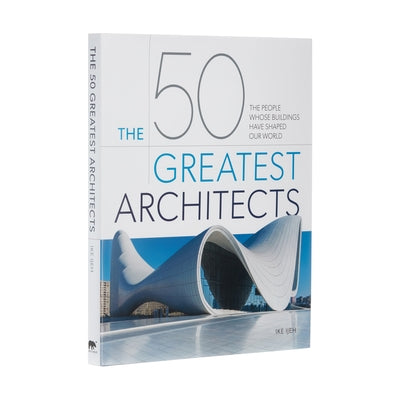 Book cover for The 50 Greatest Architects: The People Whose Buildings Have Shaped Our World