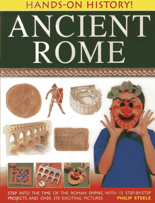 Book cover for Ancient Rome: Step Into the Time of the Roman Empire, with 15 Step-By-Step Projects and Over 370 Exciting Pictures