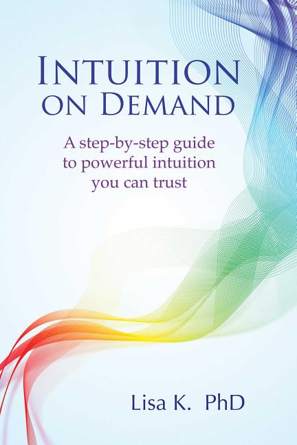 Book cover for Intuition on Demand: A Step-By-Step Guide to Powerful Intuition You Can Trust