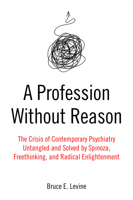 Book cover for A Profession Without Reason: The Crisis of Contemporary Psychiatry--Untangled and Solved by Spinoza, Freethinking, and Radical Enlightenment