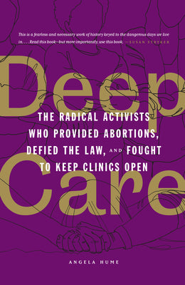 Book cover for Deep Care: The Radical Activists Who Provided Abortions, Defied the Law, and Fought to Keep Clinics Open