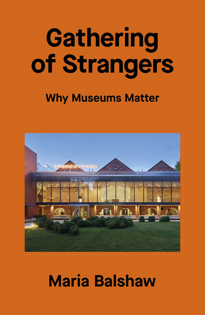 Book cover for Gathering of Strangers: Why Museums Matter