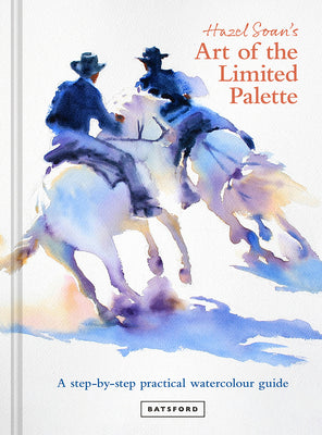 Book cover for Hazel Soan's Art of the Limited Palette: A Step-By-Step Practical Watercolour Guide