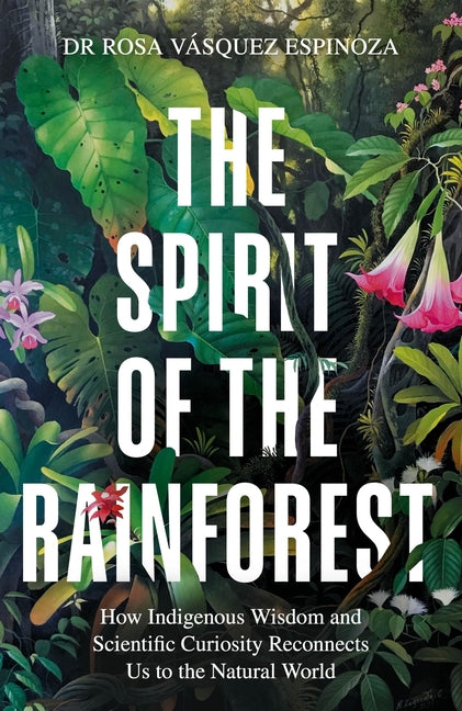 Book cover for Spirit of the Rainforest: How Indigenous Wisdom and Scientific Curiosity Reconnects Us to the Natural World