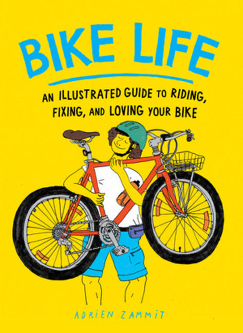 Book cover for Bike Life: An Illustrated Guide to Riding, Fixing, and Loving Your Bike