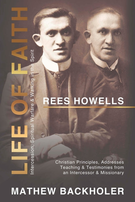 Book cover for Rees Howells, Life of Faith, Intercession, Spiritual Warfare and Walking in the Spirit: Christian Principles, Addresses, Teaching & Testimonies from a