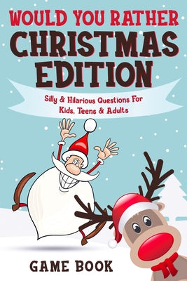 Book cover for Would You Rather Game Book - Christmas Edition: Silly & Hilarious Questions For Kids, Teens & Adults