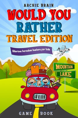 Book cover for Would You Rather Game Book Travel Edition: Hilarious Plane, Car Game: Road Trip Activities For Kids & Teens