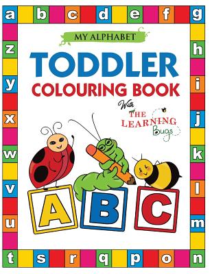 Book cover for My Alphabet Toddler Colouring Book with The Learning Bugs: Fun Colouring Books for Toddlers & Kids Ages 2, 3, 4 & 5 - Teaches ABC, Letters & Words for