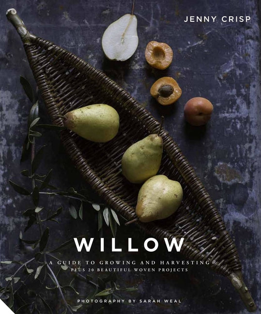 Book cover for Willow: A Guide to Growing and Harvesting - Plus 20 Beautiful Woven Projects