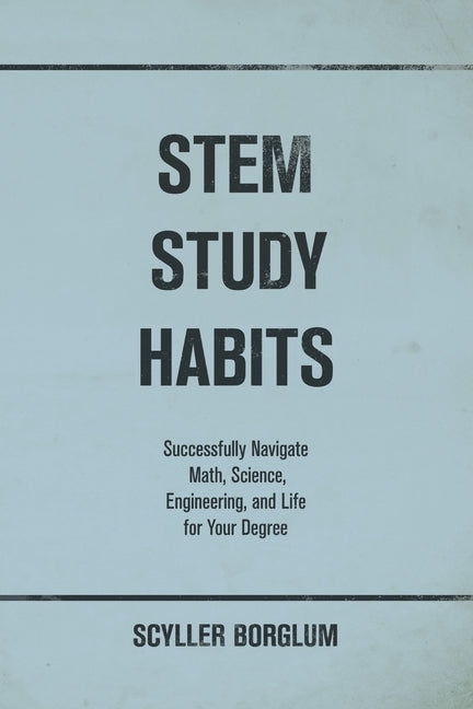 Book cover for STEM Study Habits: Successfully Navigate Math, Science, Engineering, and Life for Your Degree