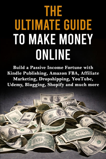 Book cover for Ultimate Guide to Make Money Online: Build a Passive Income Fortune with Kindle Publishing, Amazon FBA, Affiliate Marketing, Dropshipping, YouTube, Ud