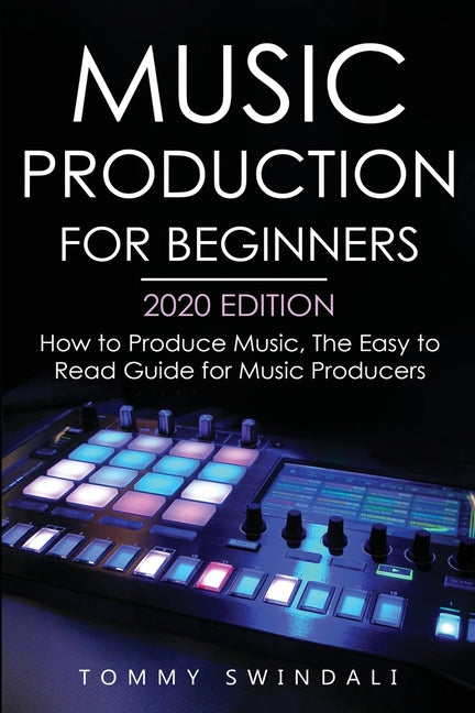 Book cover for Music Production For Beginners 2020 Edition: How to Produce Music, The Easy to Read Guide for Music Producers