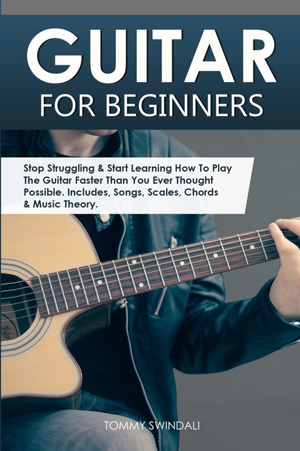 Book cover for Guitar for Beginners: Stop Struggling & Start Learning How To Play The Guitar Faster Than You Ever Thought Possible. Includes, Songs, Scales