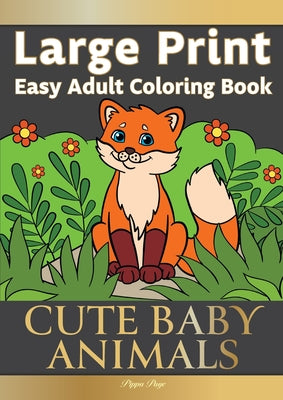 Book cover for Large Print Easy Adult Coloring Book CUTE BABY ANIMALS: Simple, Relaxing, Adorable Animal Scenes. The Perfect Coloring Companion For Seniors, Beginner