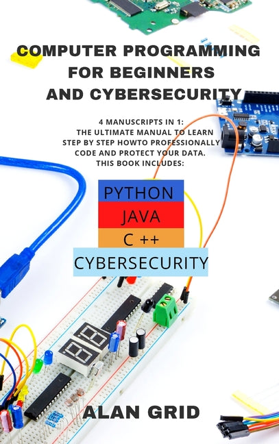 Book cover for Computer Programming for Beginners and Cybersecurity: 4 MANUSCRIPTS IN 1: The Ultimate Manual to Learn step by step How to Professionally Code and Pro