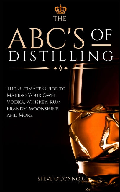 Book cover for ABC'S of Distilling: The Ultimate Guide to Making Your Own Vodka, Whiskey, Rum, Brandy, Moonshine, and More