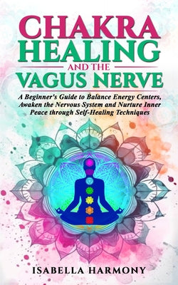 Book cover for Chakra Healing and the Vagus Nerve A Beginner's Guide to Balance Energy Centers, Awaken the Nervous System and Nurture Inner Peace through Self-Healin