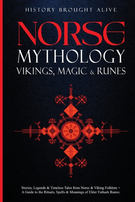 Book cover for Norse Mythology, Vikings, Magic & Runes: Stories, Legends & Timeless Tales From Norse & Viking Folklore + A Guide To The Rituals, Spells & Meanings of