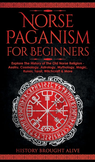 Book cover for Norse Paganism for Beginners: Explore The History of The Old Norse Religion - Asatru, Cosmology, Astrology, Mythology, Magic, Runes, Tarot, Witchcra