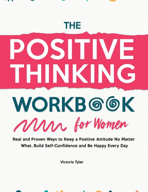 Book cover for Positive Thinking Workbook for Women: Real and Proven Ways to Keep a Positive Attitude No Matter What, Build Self-Confidence and Be Happy Every Day