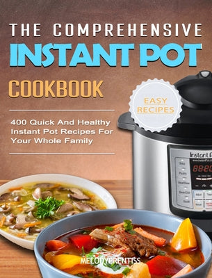 Book cover for The Comprehensive Instant Pot Cookbook: 400 Quick And Healthy Instant Pot Recipes For Your Whole Family