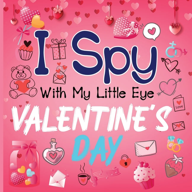 Book cover for I Spy With My Little Eye Valentine's Day: A Cute Activity Book for Toddlers and Preschoolers To Learn The Alphabet A-Z Perfect Gift for 2-5 Year Olds
