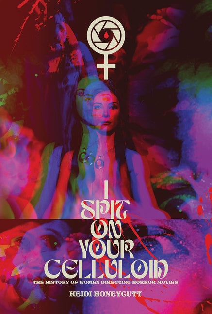 Book cover for I Spit on Your Celluloid: The History of Women Directing Horror Movies