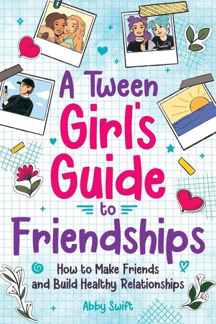 Book cover for Tween Girls' Guide to Friendships: How to Make Friends and Build Healthy Relationships. The Complete Friendship Handbook for Young Girls.