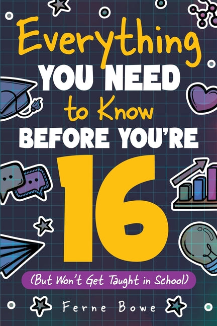Book cover for Everything You Need to Know Before You're 16 (But Won't Get Taught in School): 100+ Essential Life Skills for Self-Confidence, Happiness, and Success