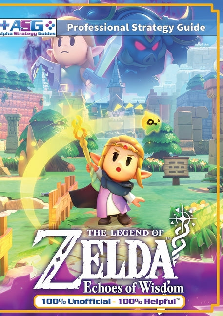 Book cover for Legend of Zelda Echoes of Wisdom Strategy Guide Book (Full Color): 100% Unofficial - 100% Helpful Walkthrough