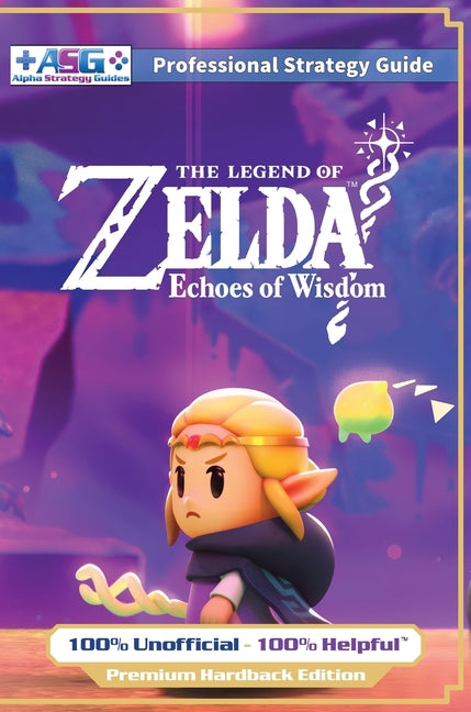Book cover for Legend of Zelda Echoes of Wisdom Strategy Guide Book (Full Color Premium Hardback): 100% Unofficial - 100% Helpful Walkthrough