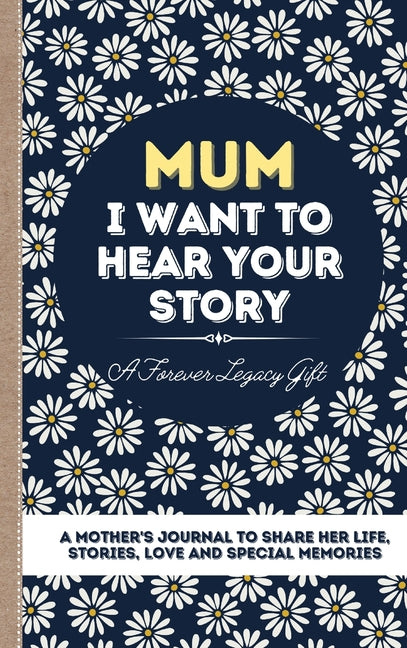 Book cover for Mum, I Want To Hear Your Story: A Mother's Journal To Share Her Life, Stories, Love And Special Memories
