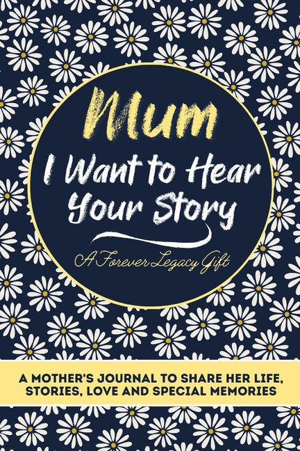 Book cover for Mum, I Want To Hear Your Story: A Mothers Journal To Share Her Life, Stories, Love And Special Memories