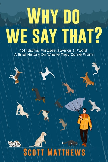 Book cover for Why Do We Say That? 101 Idioms, Phrases, Sayings & Facts! A Brief History On Where They Come From!