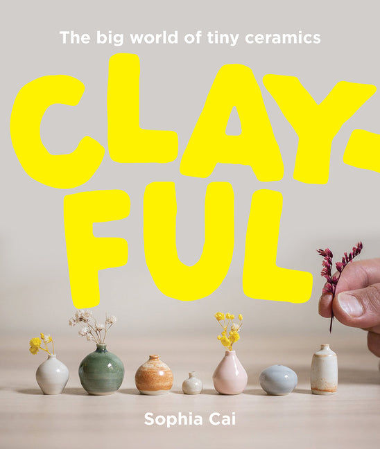 Book cover for Clayful: The Big World of Tiny Ceramics