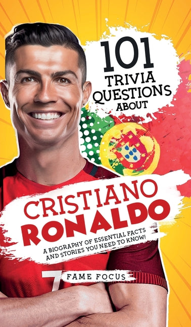 Book cover for 101 Trivia Questions About Cristiano Ronaldo - A Biography of Essential Facts and Stories You Need To Know!