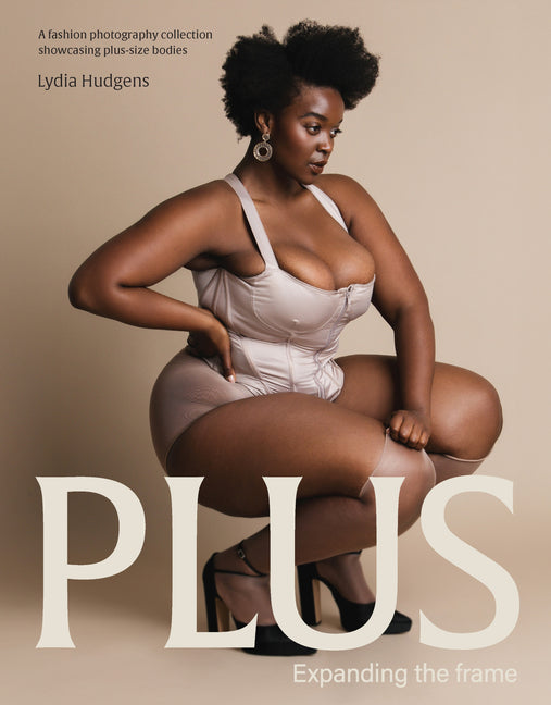 Book cover for Plus: Expanding the Frame / A Fashion Photography Collection Showcasing Plus-Sized Bodies