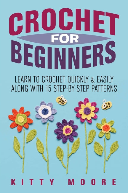 Book cover for Crochet For Beginners (2nd Edition): Learn To Crochet Quickly & Easily Along With 15 Step-By-Step Patterns