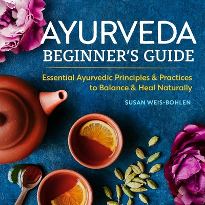 Book cover for Ayurveda Beginner's Guide: Essential Ayurvedic Principles and Practices to Balance and Heal Naturally
