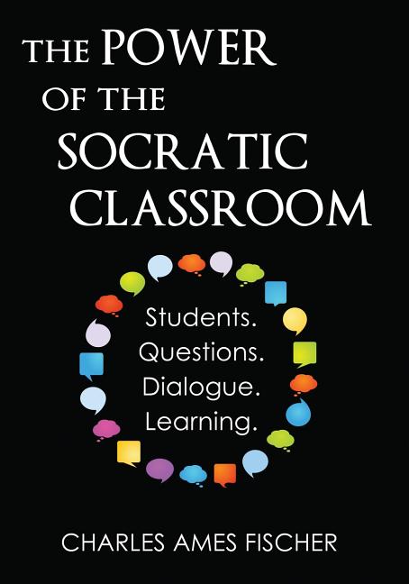 Book cover for The Power of the Socratic Classroom: Students. Questions. Dialogue. Learning.