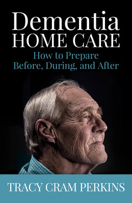 Book cover for Dementia Home Care: How to Prepare Before, During, and After
