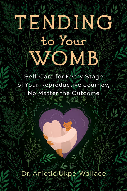 Book cover for Tending to Your Womb: Self-Care for Every Stage of Your Reproductive Journey, No Matter the Outcome