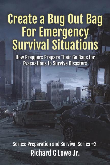 Book cover for Create a Bug Out Bag for Emergency Survival Situations: How Preppers Prepare Their Go Bags for Evacuations to Survive Disasters