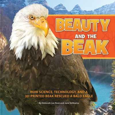 Book cover for Beauty and the Beak: How Science, Technology, and a 3D-Printed Beak Rescued a Bald Eagle