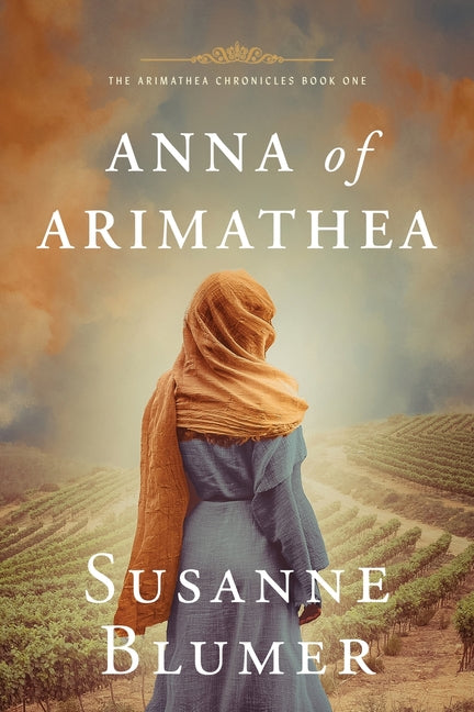 Book cover for Anna of Arimathea: Christian Biblical Historical Fiction Novel Set In First Century
