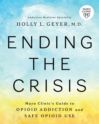 Book cover for Ending the Crisis: Mayo Clinic's Guide to Opioid Addiction and Safe Opioid Use