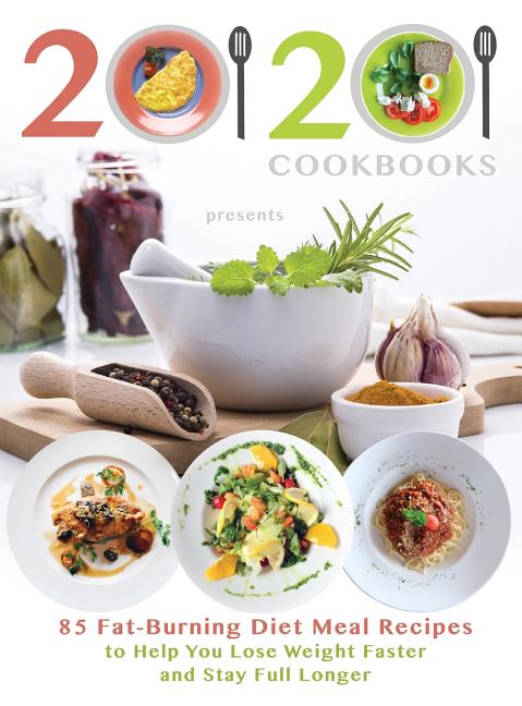 Book cover for 20/20 Cookbooks Presents: 85 Fat-Burning Diet Meal Recipes to Help You Lose Weight Faster and Stay Full Longer