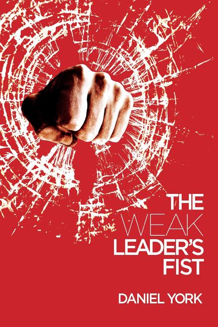 Book cover for The Weak Leader's Fist: 6 Nonessential Elements Every Leader Must Unmaster