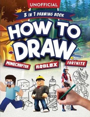Book cover for Unofficial How to Draw Fortnite Minecraft Roblox: An Unofficial Fortnite Minecraft Roblox Drawing Guide With Easy Step by Step Instructions Ages 10+: